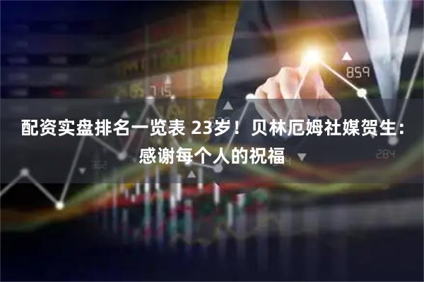 配资实盘排名一览表 23岁！贝林厄姆社媒贺生：感谢每个人的祝福